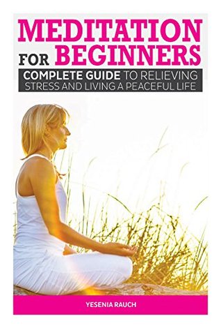 Download Mindfulness: Meditation For Beginners A Complete Guide To Relieving Stress and Living A Peaceful Life (how to meditate, anger management, meditation techniques, anxiety, mindfulness) - Yesenia Rauch file in ePub