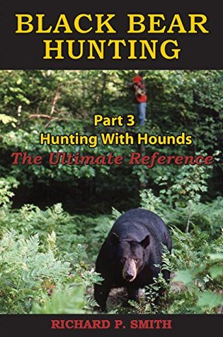 Read Black Bear Hunting: Part 3 - Hunting With Hounds - Richard P. Smith file in ePub