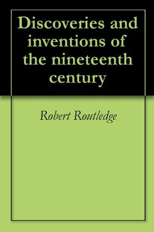 Read Discoveries and inventions of the nineteenth century - Robert Routledge file in PDF