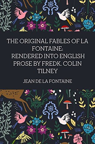 Read online The Original Fables of La Fontaine: Rendered into English Prose by Fredk. Colin Tilney - Jean de La Fontaine file in PDF