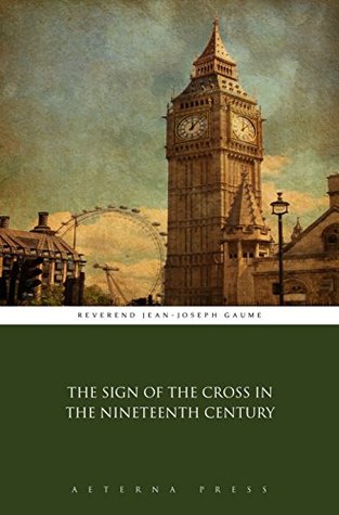 Download The Sign of the Cross in the Nineteenth Century (Illustrated) - Jean-Joseph Gaume | PDF