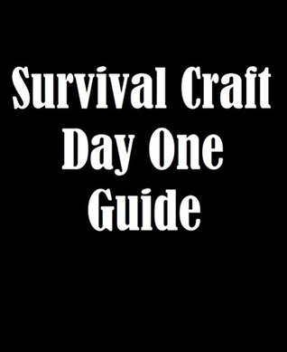 Read Survivalcraft Day One Guide:: Step By Step Survivalcraft Game Instructions - Jackson Eric | PDF