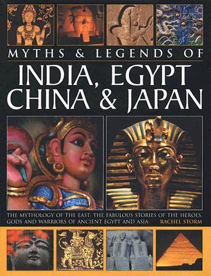 Read Myths & Legends of India, Egypt, China & Japan: The Mythology of the East: The Fabulous Stories of the Heroes, Gods and Warriors of Ancient Egypt and Asia - Rachel Storm file in PDF