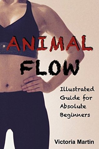 Download Animal Flow: Illustrated Guide for Absolute Beginners - Victoria Martin | PDF