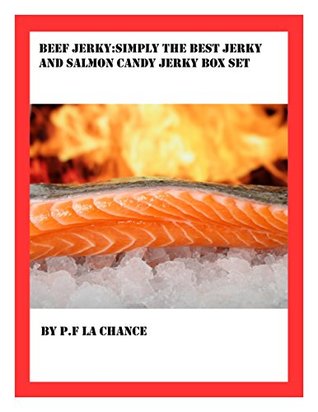 Read online Beef Jerky:simply the best jerky and Salmon candy jerky box set - P.F La chance | PDF