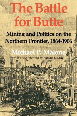 Download The Battle for Butte: Mining and Politics on the Northern Frontier, 1864�1906 - Michael P. Malone | ePub