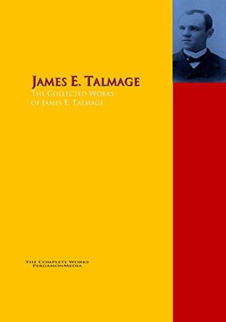 Read online The Collected Works of James E. Talmage: The Complete Works PergamonMedia (Highlights of World Literature) - James E. Talmage | PDF