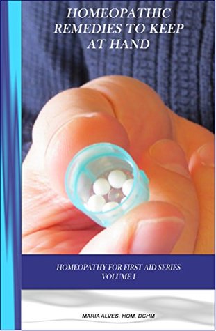 Download Homeopathic Remedies to Keep at Hand: Homeopathic guide for everyday problems such as cuts, bruises, insect bites, hemorrhoids, diaper rashes, and others. (Homeopathy for First Aid Book 1) - Maria Alves HOM DCHM | ePub