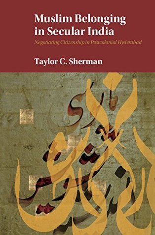Read Muslim Belonging in Secular India: Negotiating Citizenship in Postcolonial Hyderabad - Taylor C. Sherman | PDF