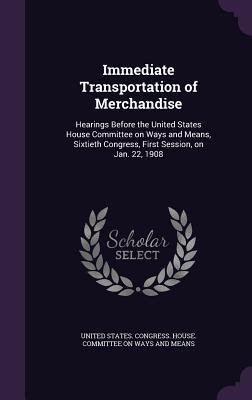 Read online Immediate Transportation of Merchandise: Hearings Before the United States House Committee on Ways and Means, Sixtieth Congress, First Session, on Jan. 22, 1908 - U.S. House of Representatives file in ePub