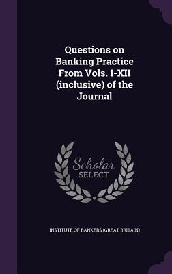 Read Questions on Banking Practice from Vols. I-XII (Inclusive) of the Journal - Institute of Bankers (Great Britain) | PDF