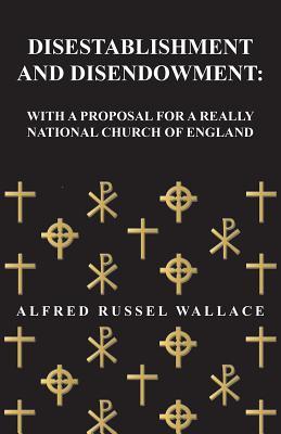 Read Disestablishment and Disendowment: With a Proposal for a Really National Church of England - Alfred Russel Wallace | ePub