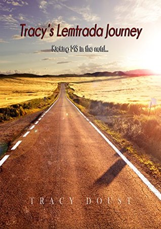 Read online Tracy’s Lemtrada Journey: Kicking MS In The Nuts - Tracy Doust | PDF