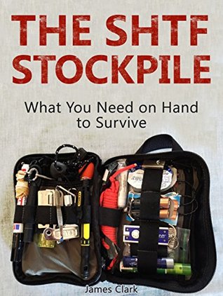 Download The SHTF Stockpile: What You Need on Hand to Survive (The SHTF Stockpile books, SHTF survival, SHTF plan) - James Clark | ePub