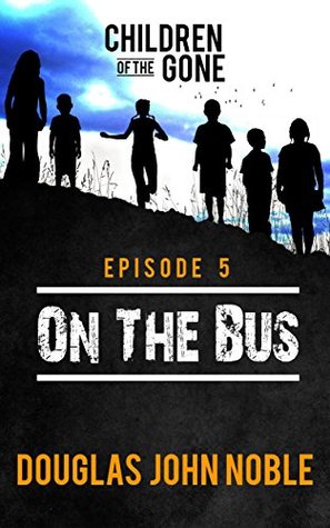 Download On The Bus - Children of the Gone: Post Apocalyptic Young Adult Series - Episode 5 of 12 - Douglas John Noble file in ePub