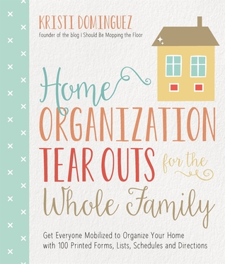 Read Home Organization Tear Outs for the Whole Family: Get Everyone Mobilized to Organize Your Home with 100 Printed Forms, Lists, Schedules and Directions - Kristi Dominguez | ePub