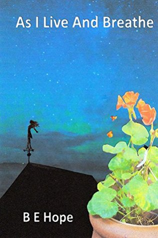Read online As I Live And Breathe: (Or: Everything Happens Again) - B E Hope | ePub