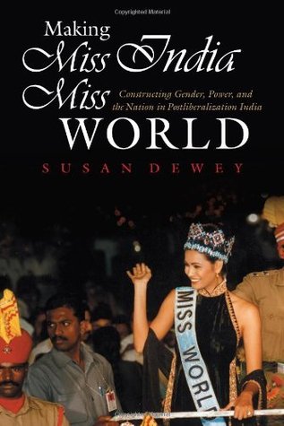 Read online Making Miss India Miss World: Constructing Gender, Power, and the Nation in Postliberalization India (Gender and Globalization) - Susan Dewey | ePub