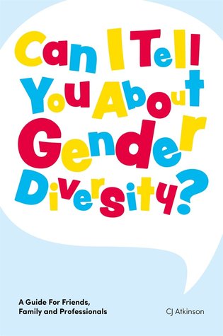 Read online Can I Tell You about Gender Diversity?: A Guide for Friends, Family and Professionals - C.J. Atkinson | PDF