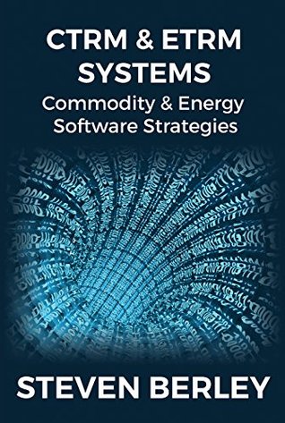 Read CTRM & ETRM Systems: Commodity & Energy Software Strategies - Steven Berley | PDF