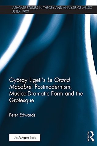 Read György Ligeti's Le Grand Macabre: Postmodernism, Musico-Dramatic Form and the Grotesque (Ashgate Studies in Theory and Analysis of Music After 1900) - Peter Edwards file in PDF