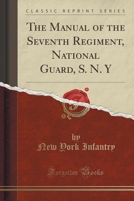 Read The Manual of the Seventh Regiment, National Guard, S. N. y (Classic Reprint) - New York Infantry | PDF