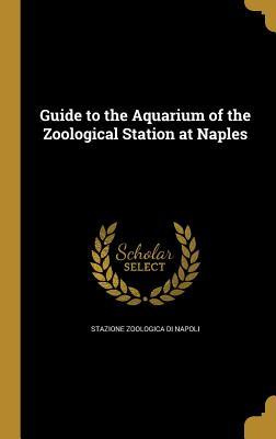 Download Guide to the Aquarium of the Zoological Station at Naples - Stazione zoologica di Napoli Stazione zoologica di Napoli file in ePub