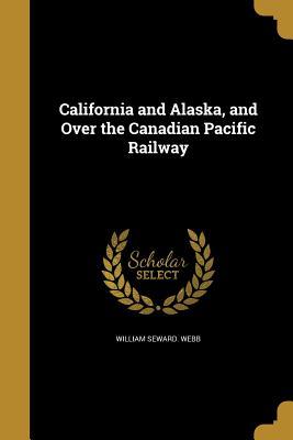 Download California and Alaska, and Over the Canadian Pacific Railway - William Seward Webb file in ePub