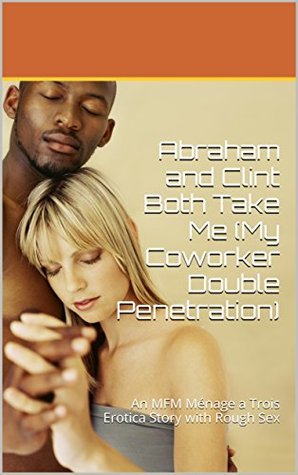 Read Abraham and Clint Both Take Me (My Coworker Double Penetration): An MFM Ménage a Trois Erotica Story with Rough Sex - Karla Sweet | ePub