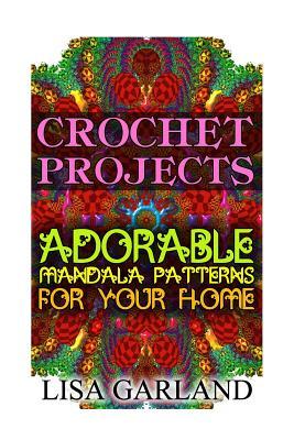 Read online Crochet Projects: Adorable Mandala Patterns for Your Home: (Crochet Books, Crochet Mandala) - Lisa Garland | ePub