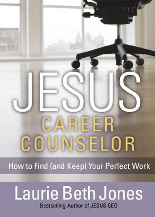 Read online JESUS, Career Counselor: How to Find (and Keep) Your Perfect Work - Laurie Beth Jones file in PDF