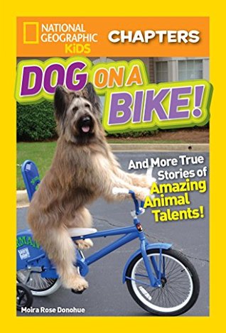 Read online Dog on a Bike: And More True Stories of Amazing Animal Talents! (National Geographic Kids Chapters) - Moira Rose Donohue | ePub