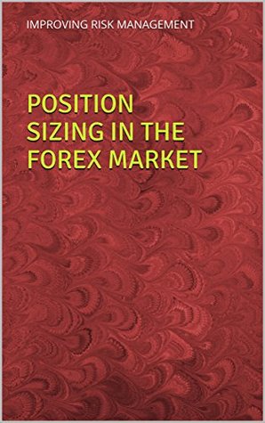 Read online POSITION SIZING IN THE FOREX MARKET: IMPROVING RISK MANAGEMENT - Leonard Horton file in PDF