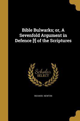 Read Bible Bulwarks; Or, a Sevenfold Argument in Defence [!] of the Scriptures - Richard Newton | PDF
