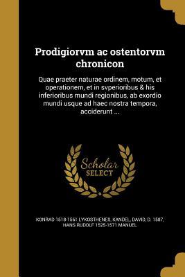 Read online Prodigiorvm AC Ostentorvm Chronicon: Quae Praeter Naturae Ordinem, Motum, Et Operationem, Et in Svperioribus & His Inferioribus Mundi Regionibus, AB Exordio Mundi Usque Ad Haec Nostra Tempora, Acciderunt - Konrad Lykosthenes file in PDF