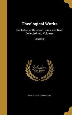 Read online Theological Works: Published at Different Times, and Now Collected Into Volumes; Volume 5 - Thomas Scott file in PDF