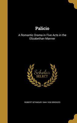 Read online Palicio: A Romantic Drama in Five Acts in the Elizabethan Manner - Robert Bridges | ePub