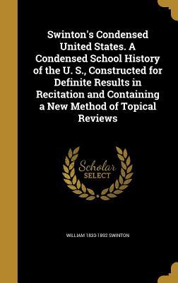 Read online Swinton's Condensed United States. a Condensed School History of the U. S., Constructed for Definite Results in Recitation and Containing a New Method of Topical Reviews - William Swinton | PDF