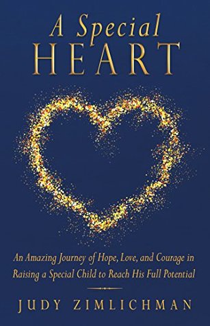 Download A Special Heart: An Amazing Journey of Hope, Love, and Courage in Raising a Special Child to Reach His Full Potential - Judy Zimlichman file in PDF