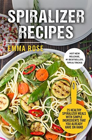 Read online Spiralizer Recipes: 25 Healthy Spiralizer Meals With Simple Ingredients That You Already Have On Hand - Emma Rose file in PDF