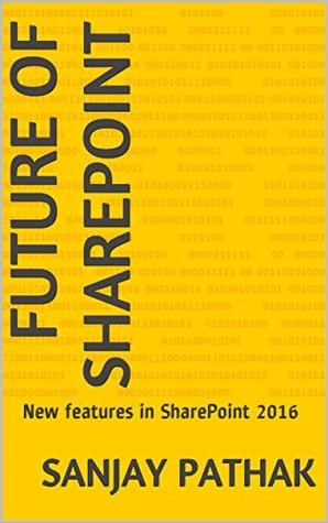 Read Future of SharePoint: New features in SharePoint 2016 - Sanjay Pathak | PDF