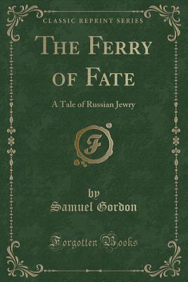 Read online The Ferry of Fate: A Tale of Russian Jewry (Classic Reprint) - Samuel Gordon file in PDF