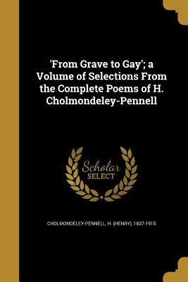Read 'From Grave to Gay'; A Volume of Selections from the Complete Poems of H. Cholmondeley-Pennell - H. Cholmondeley-Pennell file in ePub