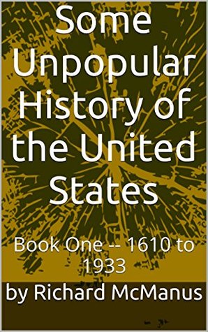 Download Some Unpopular History of the United States: Book One -- 1610 to 1933 - Richard McManus | PDF