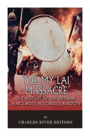 Download The My Lai Massacre: The History of the Vietnam War's Most Notorious Atrocity - Charles River Editors file in PDF