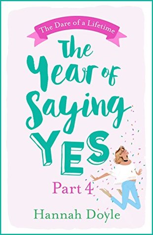 Read online The Year of Saying Yes Part 4: The Dare of a Lifetime: The rom-com you can't help but snort with laughter at - Hannah Doyle file in ePub