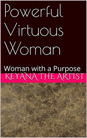 Read Powerful Virtuous Woman: Woman with a Purpose - Keyana The Artist | PDF