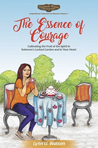 Read The Essence of Courage: Cultivating the Fruit of the Spirit in Solomon's Locked Garden and in Your Heart - Lynn U. Watson file in ePub