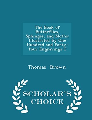 Read The Book of Butterflies, Sphinges, and Moths: Illustrated by One Hundred and Forty-Four Engravings C - Thomas Brown | ePub