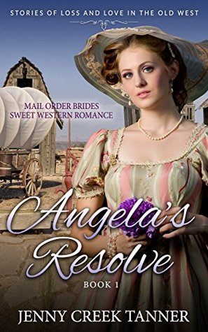 Download Mail Order Brides Sweet Western Romance: Stories of Loss and Love in the Old West - Book 1: Angela's Resolve - Book 1 - Jenny Creek Tanner | ePub